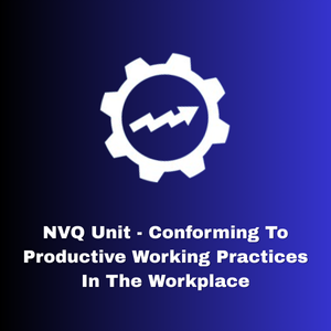 NVQ Unit  Conforming to Productive Working Practices in the Workplace